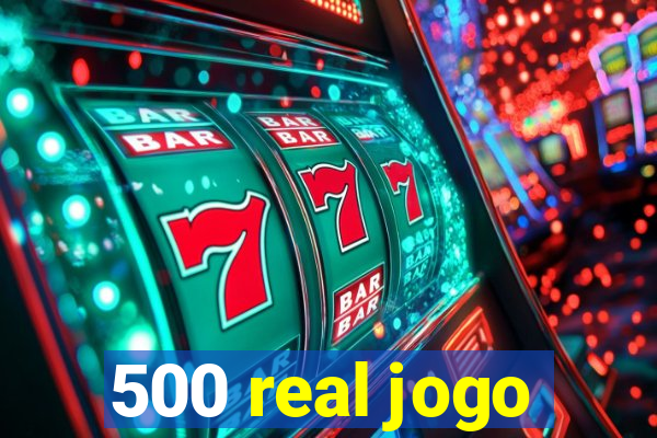 500 real jogo